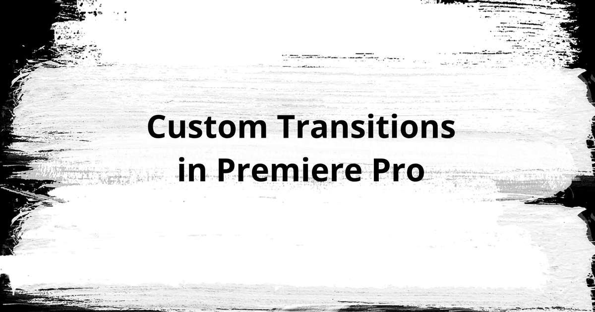 Custom Video Transitions for Premiere Pro